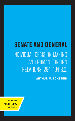 Senate and General: Individual Decision Making and Roman Foreign Relations, 264-194 B.C. by Arthur M. Eckstein
