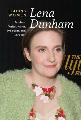 Lena Dunham: Feminist Writer, Actor, Producer, and Director by Kaitlyn Duling