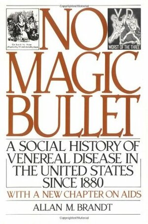 No Magic Bullet: A Social History of Venereal Disease in the United States Since 1880 by Allan M. Brandt