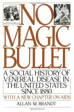 No Magic Bullet: A Social History of Venereal Disease in the United States Since 1880 by Allan M. Brandt
