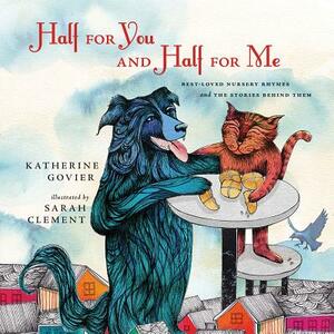 Half for You and Half for Me: Best-Loved Nursery Rhymes and the Stories Behind Them by Katherine Govier