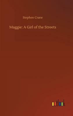 Maggie: A Girl of the Streets by Stephen Crane