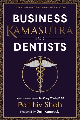 Business Kamasutra For Dentists: From Persuasion to Pleasure The Art of Data and Business Relations by Parthiv Shah