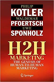 H2H Marketing: The Genesis of Human-to-Human Marketing by Philip Kotler, Waldemar Pfoertsch, Uwe Sponholz