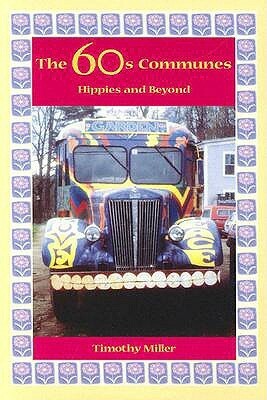 The 60s Communes: Hippies and Beyond by Timothy A. Miller