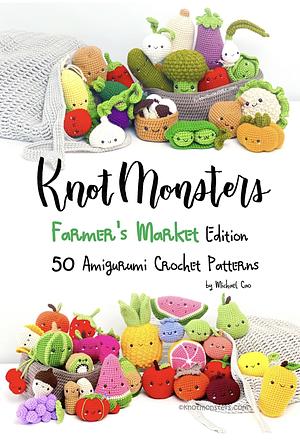 Knotmonsters: Farmer's Market edition: 50 Amigurumi Crochet Patterns by Michael Cao