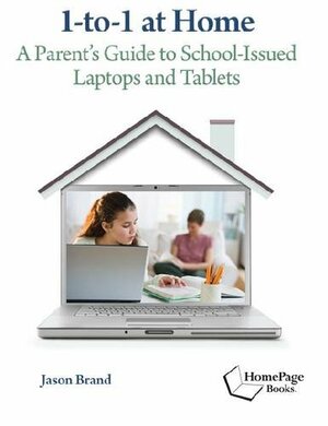 1-to-1 at Home: A Parent's Guide to School-Issued Laptops and Tablets by Jason Brand, Anne Collier