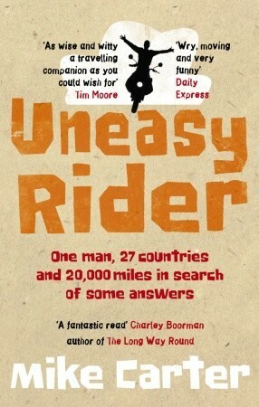 Uneasy Rider: One man, 27 countries and 20,000 miles in search of some answers by Mike Carter