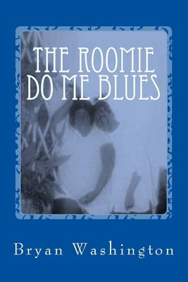 The Roomie Do Me Blues by Bryan Washington