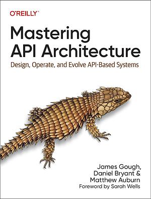 Mastering API Architecture by Daniel Bryant, James Gough, Matthew Auburn