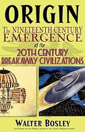 Origin: The 19th Century Emergence of the 20th Century Breakaway Civilizations by Walter Bosley