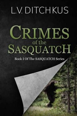 Crimes of the Sasquatch: Book I of The Sasquatch Series by L. V. Ditchkus