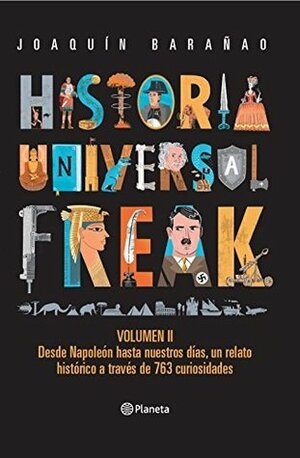 Historia Universal Freak volumen 2: un relato desde Napoleón hasta nuestros días a través de 763 curiosidades by Joaquín Barañao