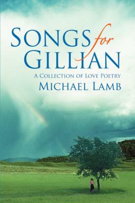 Songs for Gillian: A Collection of Love Poetry by Michael Lamb