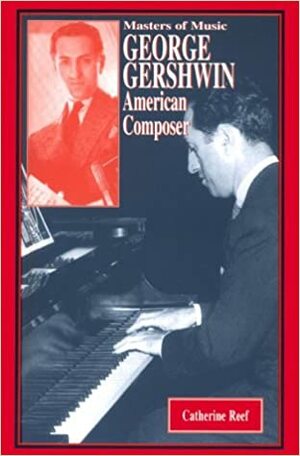 George Gershwin: American Composer by Catherine Reef