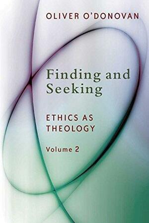 Finding and Seeking: Ethics as Theology, vol. 2 by Oliver O'Donovan, Oliver O'Donovan