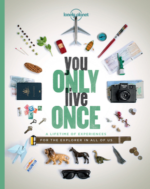 You Only Live Once: A Lifetime of Experiences for the Explorer in All of Us by Garth Cartwright, Cass Gilbert, Lucy Burningham, Sarah Baxter, Ben Handicott, Sarah Barrell, Greg Benchwick, Sam Haddad, Ann Abel, Lonely Planet, David Cornthwaite