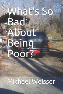 What's So Bad About Being Poor? by Michael R. Weisser