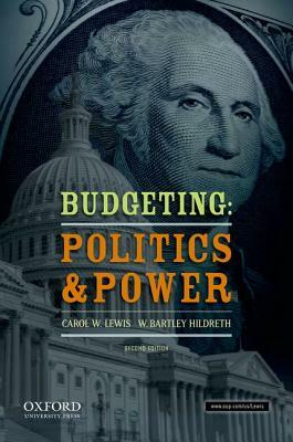 Budgeting: Politics and Power by Carol W. Lewis, W. Bartley Hildreth