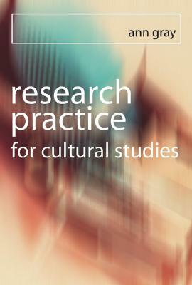 Research Practice for Cultural Studies: Ethnographic Methods and Lived Cultures by Ann Gray