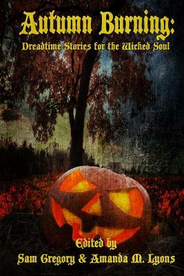 Autumn Burning: Dreadtime Stories for the Wicked Soul by Samantha Gregory