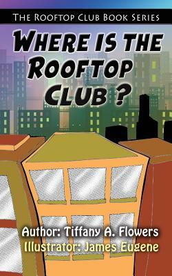The Rooftop Club Book Series: Where Is the Rooftop Club? by Tiffany a. Flowers