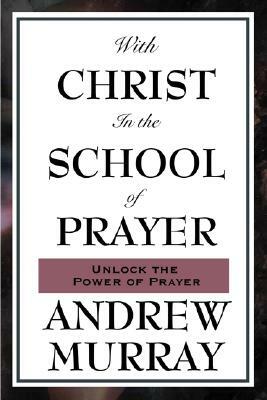 With Christ in the School of Prayer by Andrew Murray