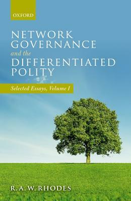 Network Governance and the Differentiated Polity: Selected Essays, Volume I by R. a. W. Rhodes