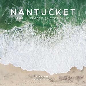 Nantucket: The Ultimate Playground by Rebecca Love, Tara Moss