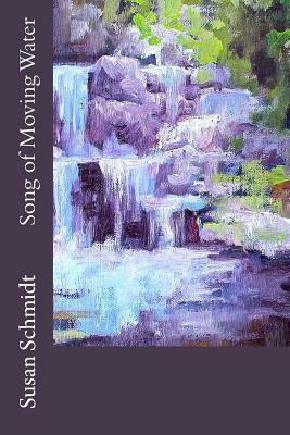 Song of Moving Water by Susan Schmidt