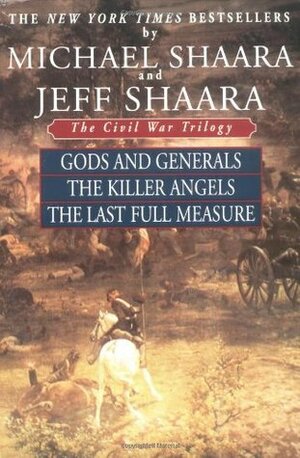 The Civil War Trilogy: Gods and Generals / The Killer Angels / The Last Full Measure by Jeff Shaara, Michael Shaara