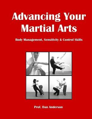 Advancing Your Martial Arts: Body Management, Sensitivity & Control Skills by Dan Anderson