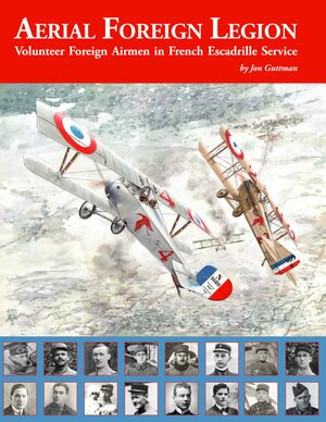 AERIAL FOREIGN LEGION: Volunteer Foreign Airmen in French Escadrille Service by Jon Guttman