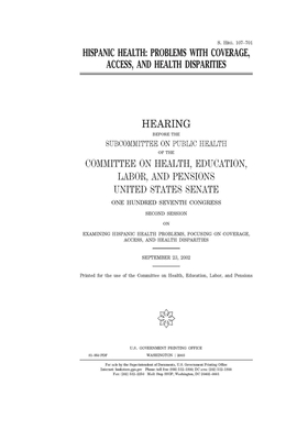 Hispanic health: problems with coverage, access, and health disparities by United States Congress, Committee on Health Education (senate), United States Senate