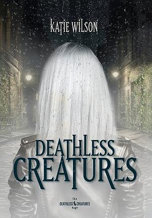 Deathless Creatures by Katie Wilson