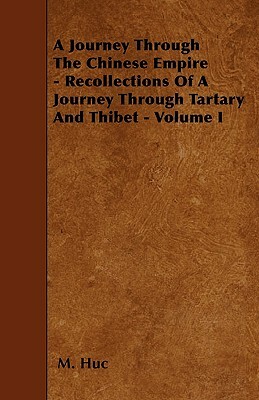 A Journey Through The Chinese Empire - Recollections Of A Journey Through Tartary And Thibet - Volume I by M. Huc