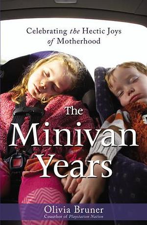 The Minivan Years: Celebrating the Hectic Joys of Motherhood by Olivia Bruner, Olivia Bruner