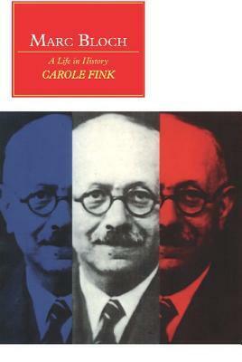 Marc Bloch: A Life in History by Carole Fink