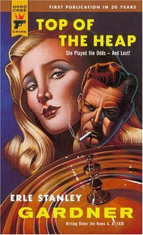 Top of The Heap by Erle Stanley Gardner, A.A. Fair