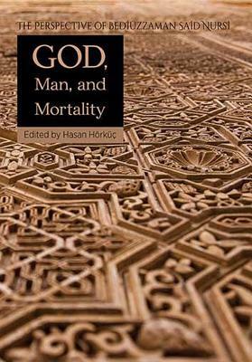 God, Man, Mortality: The Perspective of Bediuzzaman Said Nursi by 