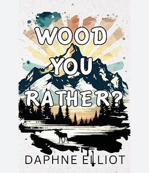 Wood You Rather? by Daphne Elliot