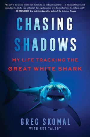 Chasing Shadows: Unraveling the Mysteries of the Great White Shark by Greg Skomal, Ret Talbot