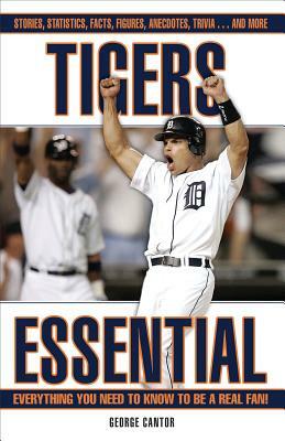 Tigers Essential: Everything You Need to Know to Be a Real Fan! by George Cantor