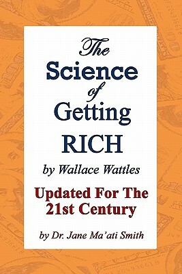 The Science Of Getting Rich: Updated For The 21St Century By Dr. Jane Ma'Ati Smith by Wallace Wattles, Jane Ma Smith C. Hyp Msc D.