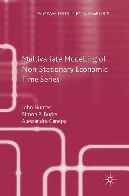 Multivariate Modelling of Non-Stationary Economic Time Series by John Hunter, Simon P. Burke, Alessandra Canepa