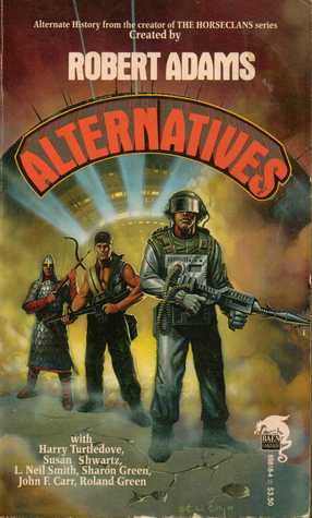 Alternatives by Pamela Crippen Adams, Sharon Green, Robert Adams, Harry Turtledove, L. Neil Smith, Roland J. Green, John F. Carr, Susan Shwartz