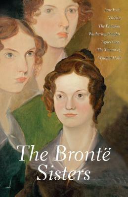 Selected Works of the Brontë Sisters: Jane Eyre / Villette / Wuthering Heights / Agnes Grey / The Tenant of Wildfell Hall by Emily Brontë, Anne Brontë, Charlotte Brontë