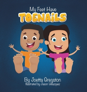 My Feet Have Toenails by Joetta Gregston