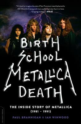 Birth School Metallica Death: The Inside Story of Metallica (1981-1991) by Ian Winwood, Paul Brannigan