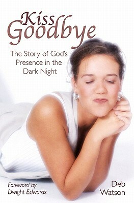 Kiss Goodbye: The Story of God's Presence in the Dark Night by Deb Watson